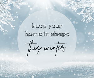 How to Keep Your Home in Shape this Winter